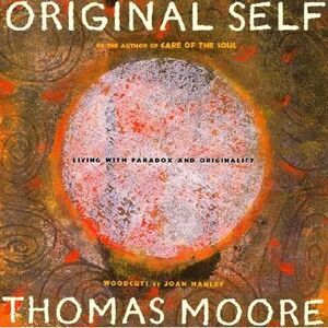 Original Self: Living with Paradox and Originality -- Thomas Moore